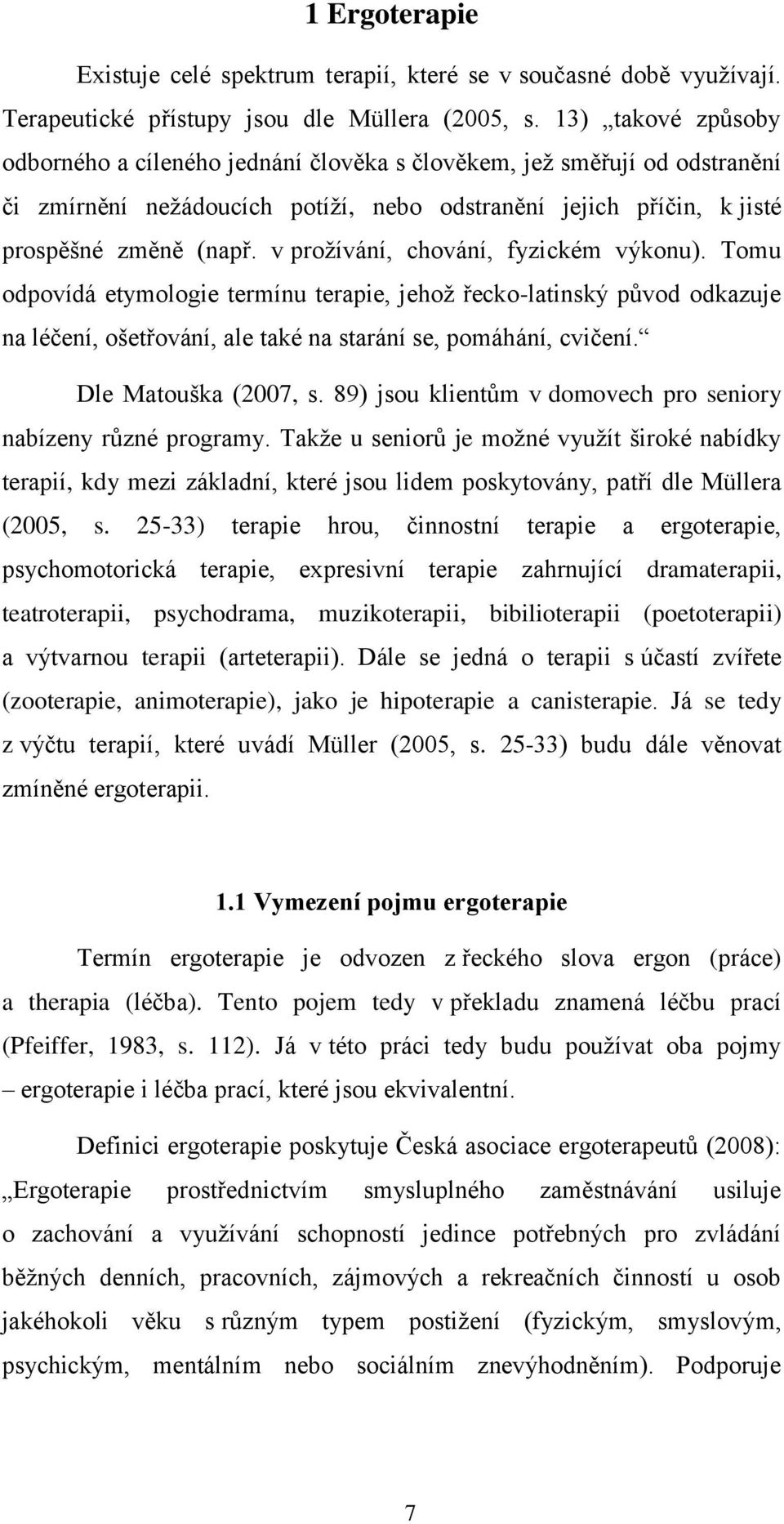 v proţívání, chování, fyzickém výkonu). Tomu odpovídá etymologie termínu terapie, jehoţ řecko-latinský původ odkazuje na léčení, ošetřování, ale také na starání se, pomáhání, cvičení.