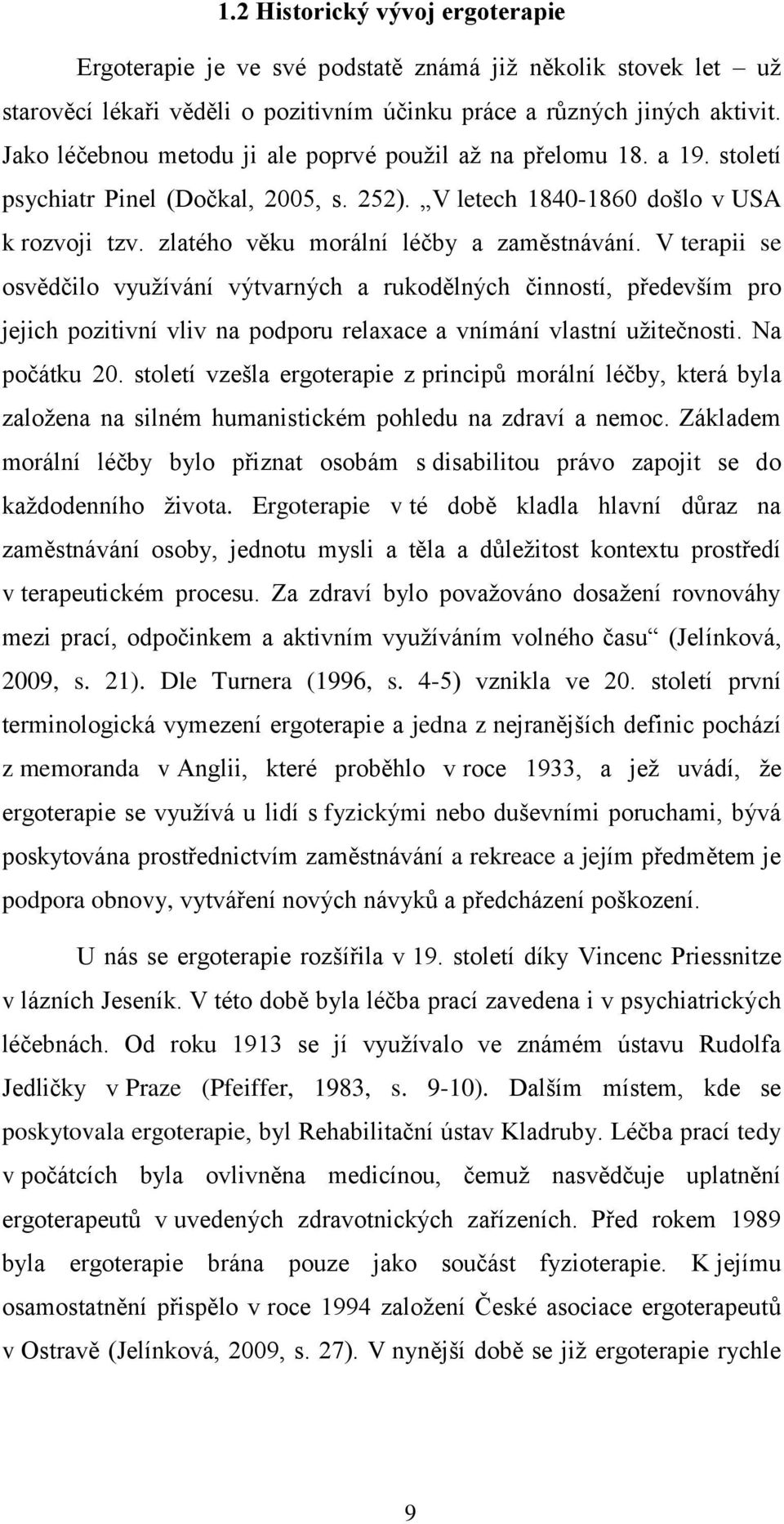 zlatého věku morální léčby a zaměstnávání. V terapii se osvědčilo vyuţívání výtvarných a rukodělných činností, především pro jejich pozitivní vliv na podporu relaxace a vnímání vlastní uţitečnosti.