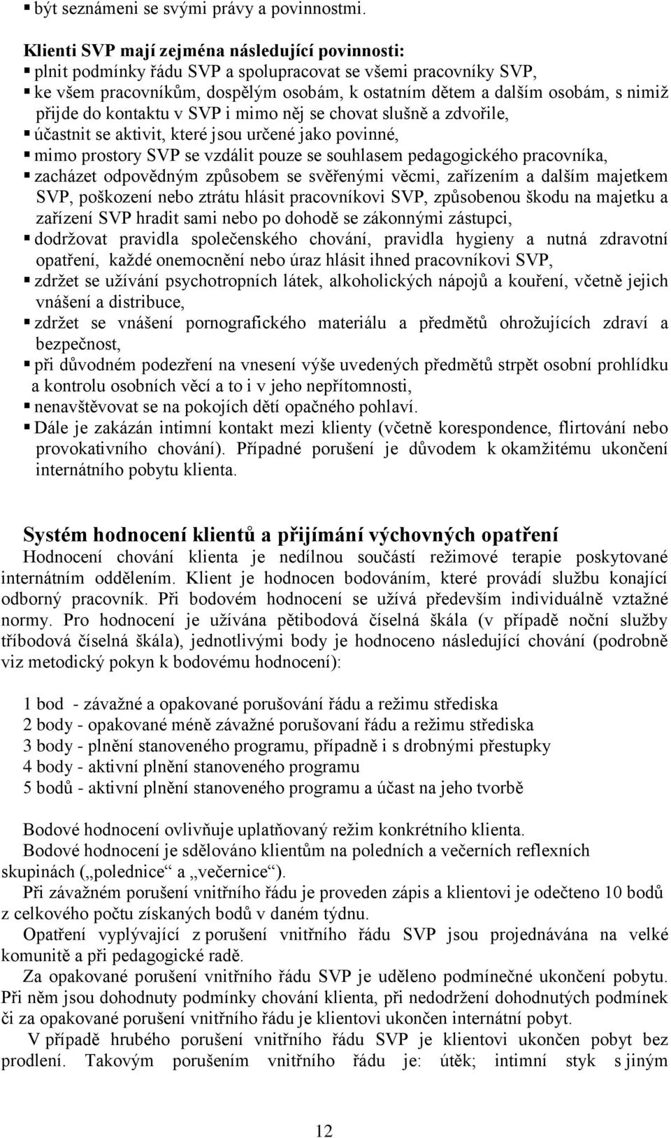 přijde do kontaktu v SVP i mimo něj se chovat slušně a zdvořile, účastnit se aktivit, které jsou určené jako povinné, mimo prostory SVP se vzdálit pouze se souhlasem pedagogického pracovníka,