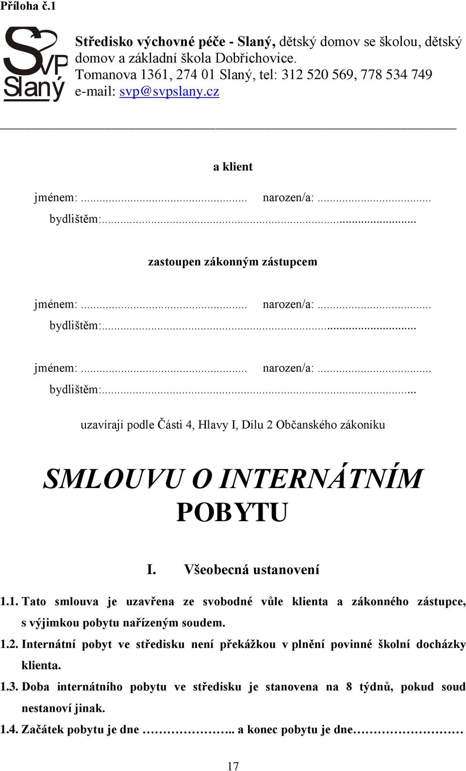 .. zastoupen zákonným zástupcem jménem:... narozen/a:... bydlištěm:... jménem:... narozen/a:... bydlištěm:... uzavírají podle Části 4, Hlavy I, Dílu 2 Občanského zákoníku SMLOUVU O INTERNÁTNÍM POBYTU I.