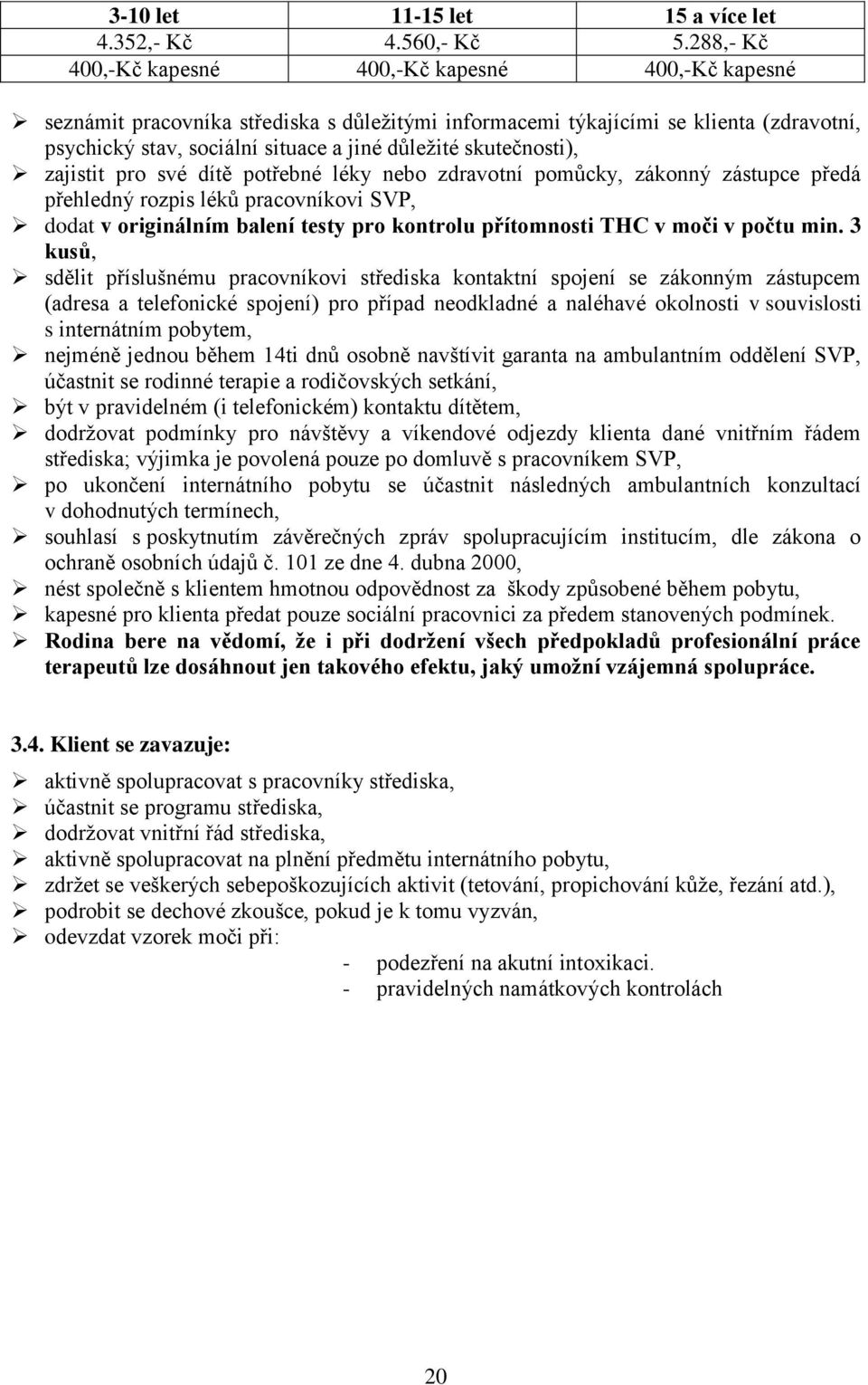 skutečnosti), zajistit pro své dítě potřebné léky nebo zdravotní pomůcky, zákonný zástupce předá přehledný rozpis léků pracovníkovi SVP, dodat v originálním balení testy pro kontrolu přítomnosti THC