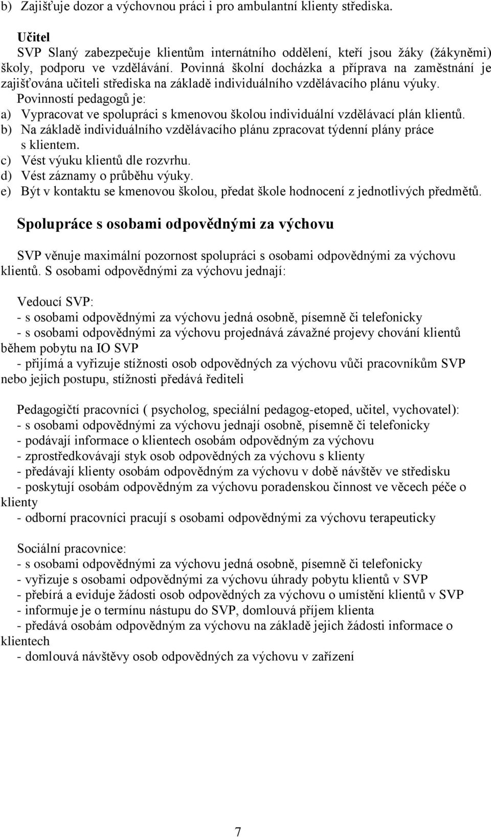 Povinností pedagogů je: a) Vypracovat ve spolupráci s kmenovou školou individuální vzdělávací plán klientů. b) Na základě individuálního vzdělávacího plánu zpracovat týdenní plány práce s klientem.