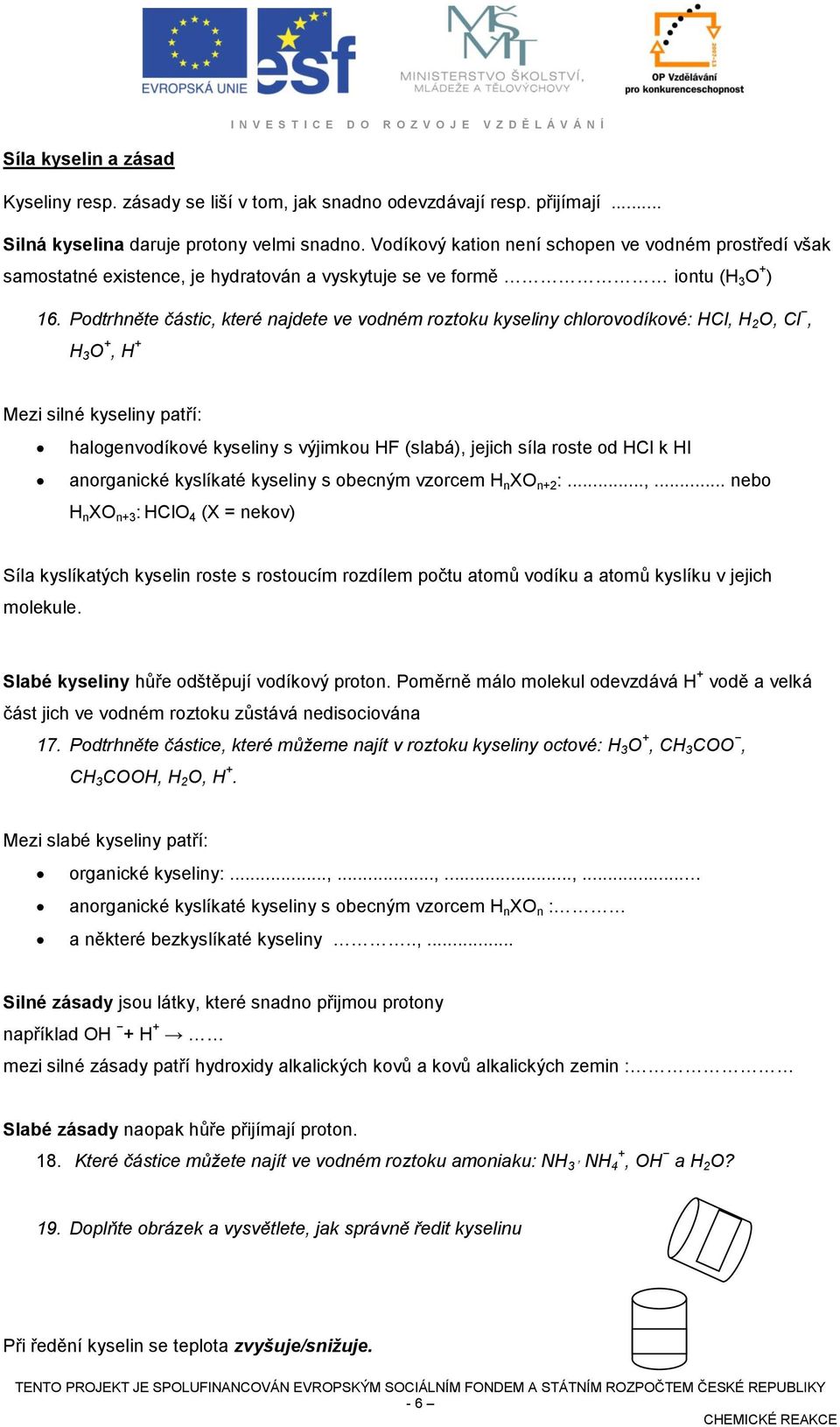 Podtrhněte částic, které najdete ve vodném roztoku kyseliny chlorovodíkové: HCl, H 2 O, Cl, H 3 O +, H + Mezi silné kyseliny patří: halogenvodíkové kyseliny s výjimkou HF (slabá), jejich síla roste