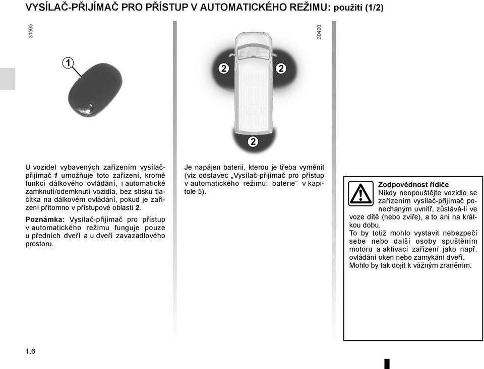 Poznámka: Vysílač-přijímač pro přístup v automatického režimu funguje pouze u předních dveří a u dveří zavazadlového prostoru.