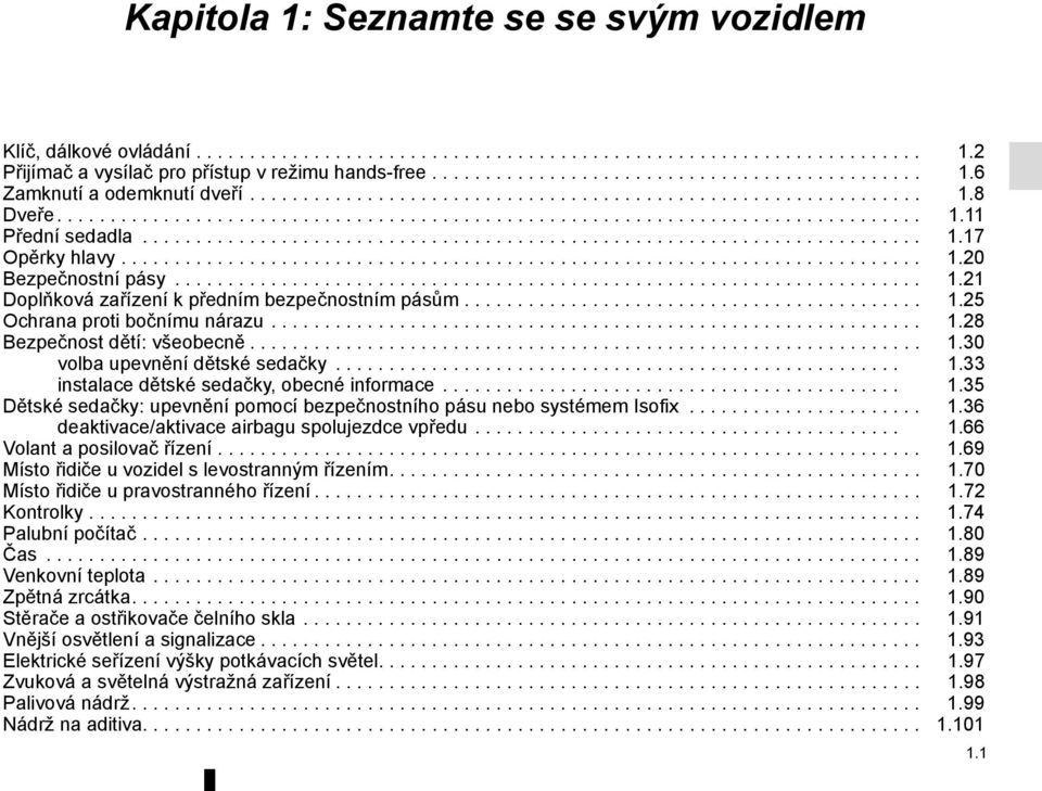 .......................................................................... 1.20 Bezpečnostní pásy...................................................................... 1.21 Doplňková zařízení k předním bezpečnostním pásům.