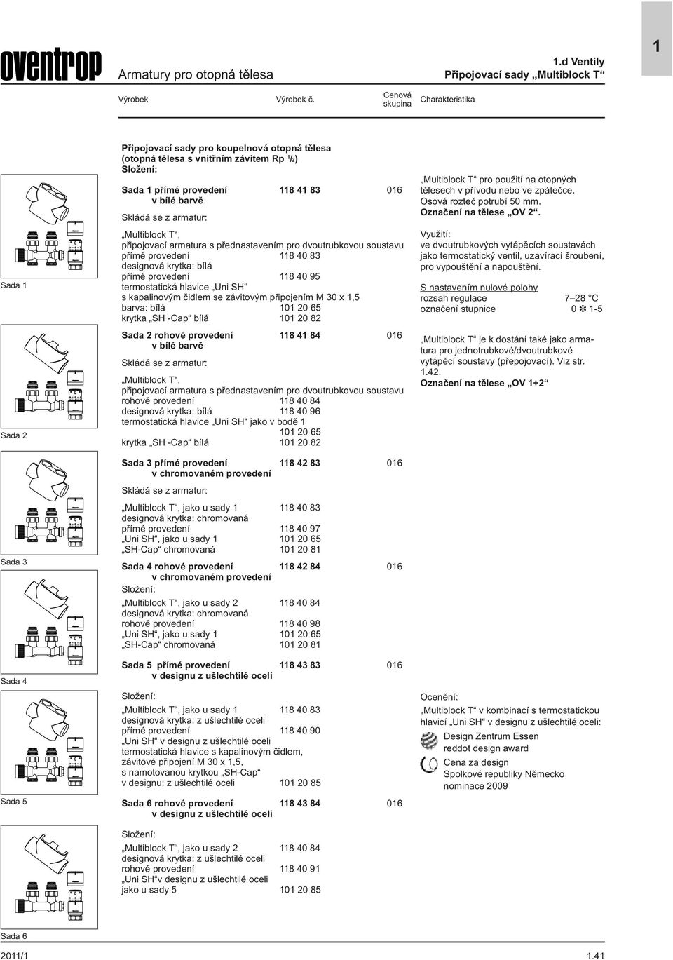 provedení 118 40 95 termostatická hlavice Uni SH s kapalinovým čidlem se závitovým připojením M 30 x 1,5 barva: bílá 101 20 65 krytka SH -Cap bílá 101 20 82 Sada 2 rohové provedení 118 41 84 016 v