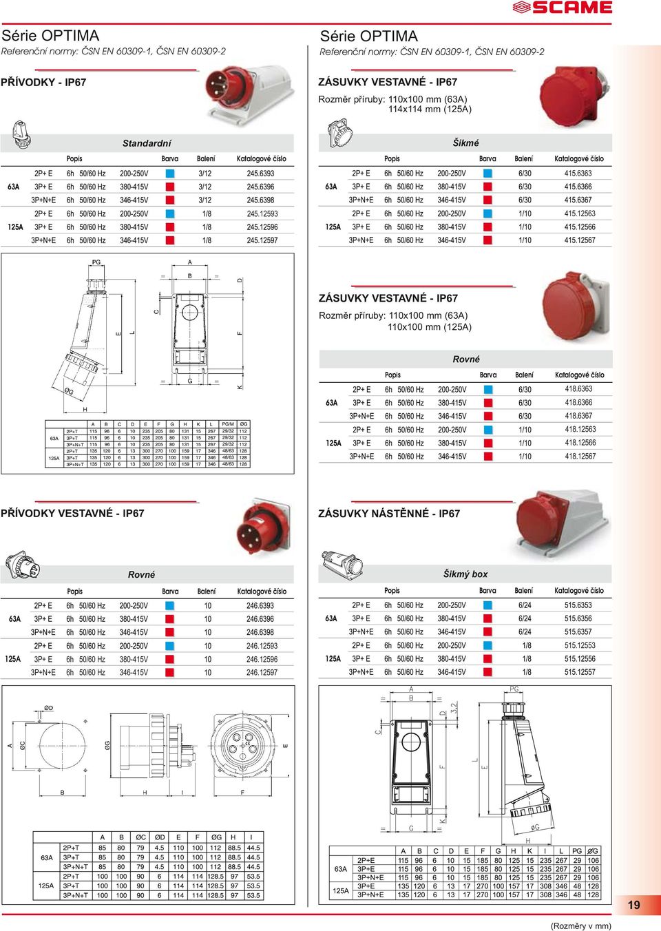 563 ZÁSUVKY VESTAVNÉ - IP67 Rozměr příruby: 0x00 mm (63A) 0x00 mm (5A) Rovné 48.6363 48.6366 48.6367 48.563 48.566 48.