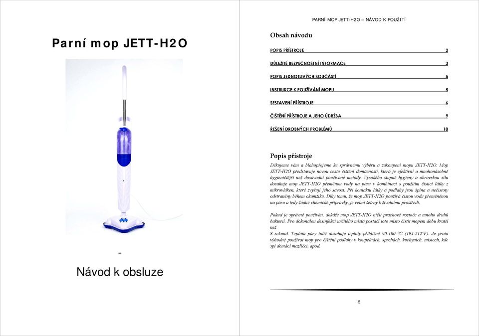 Mop JETT-H2O představuje novou cestu čištění domácnosti, která je efektivní a mnohonásobně hygieničtější než dosavadní používané metody.
