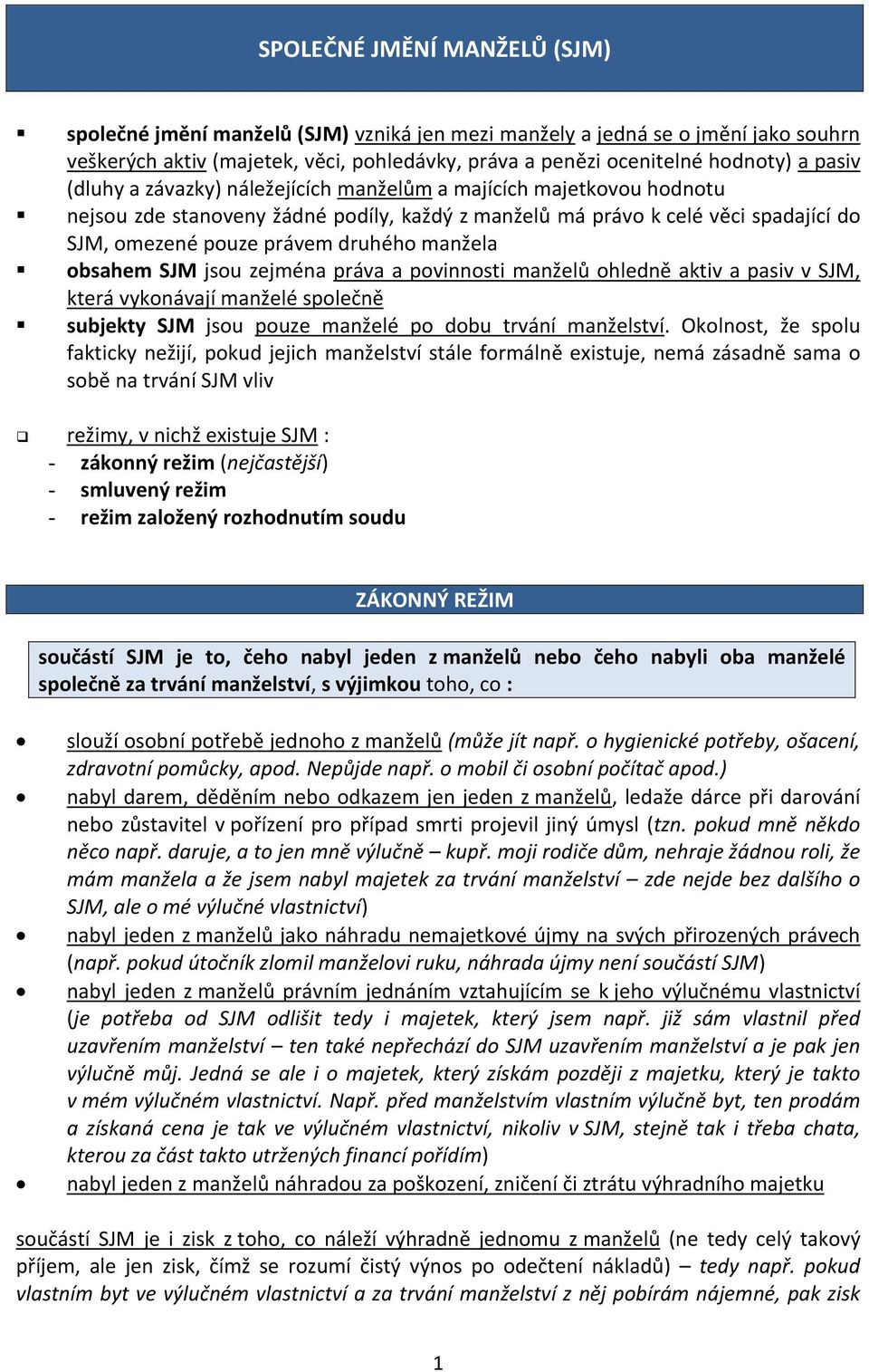 obsahem SJM jsou zejména práva a povinnosti manželů ohledně aktiv a pasiv v SJM, která vykonávají manželé společně subjekty SJM jsou pouze manželé po dobu trvání manželství.