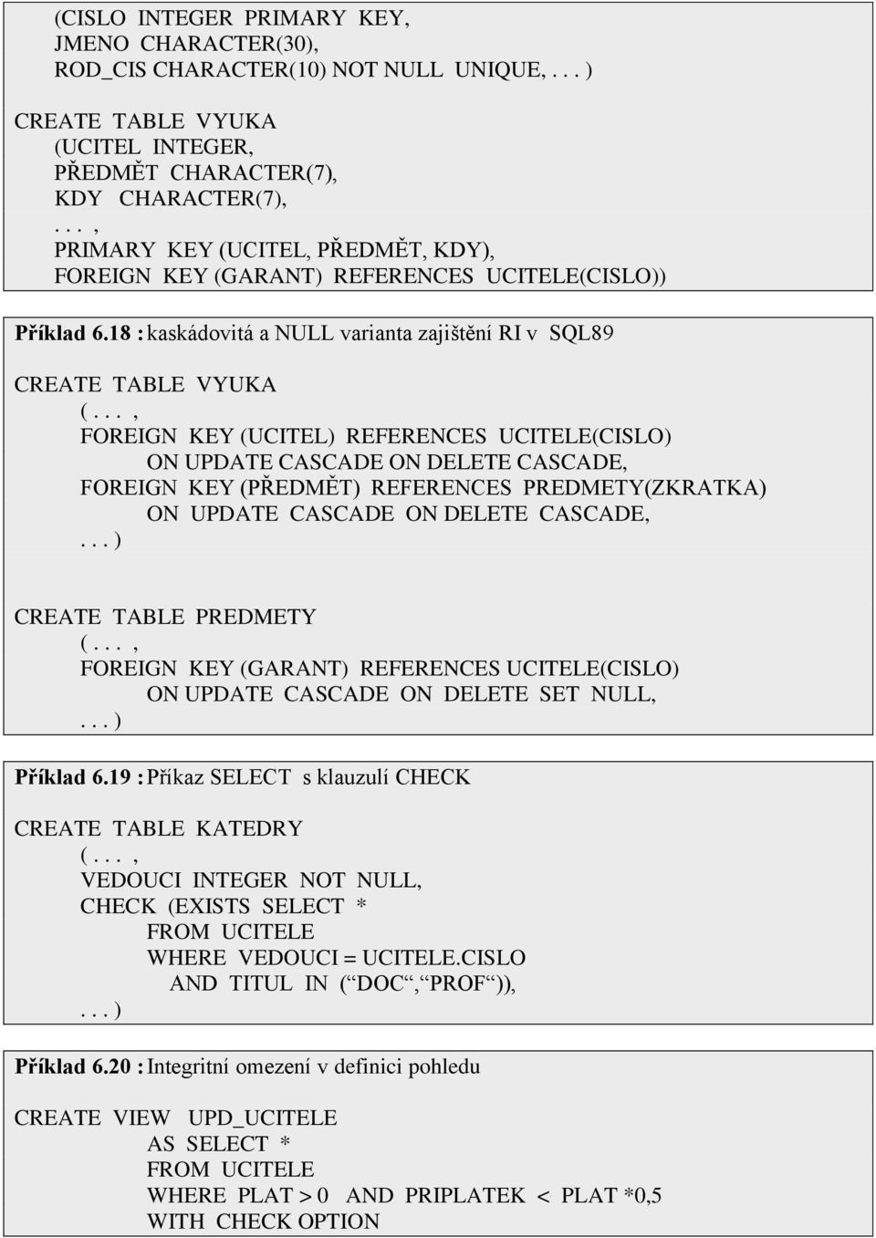 .., FOREIGN KEY (UCITEL) REFERENCES UCITELE(CISLO) ON UPDATE CASCADE ON DELETE CASCADE, FOREIGN KEY (PŘEDMĚT) REFERENCES PREDMETY(ZKRATKA) ON UPDATE CASCADE ON DELETE CASCADE,.