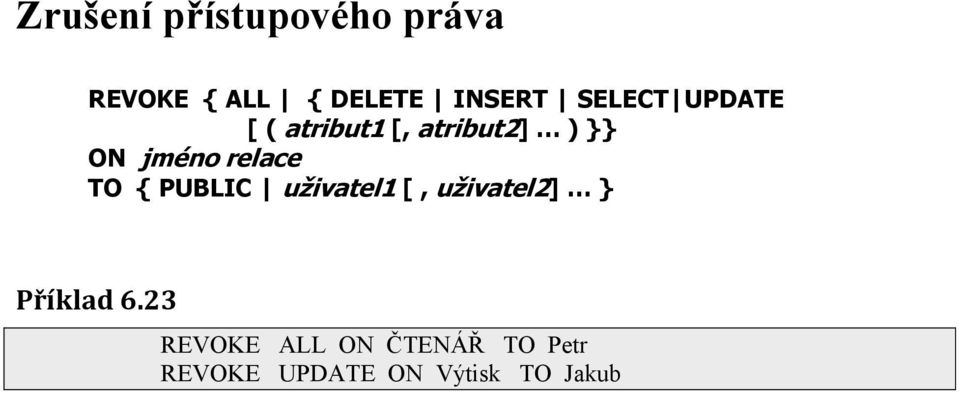 relace TO { PUBLIC uživatel1 [, uživatel2] } Příklad 6.