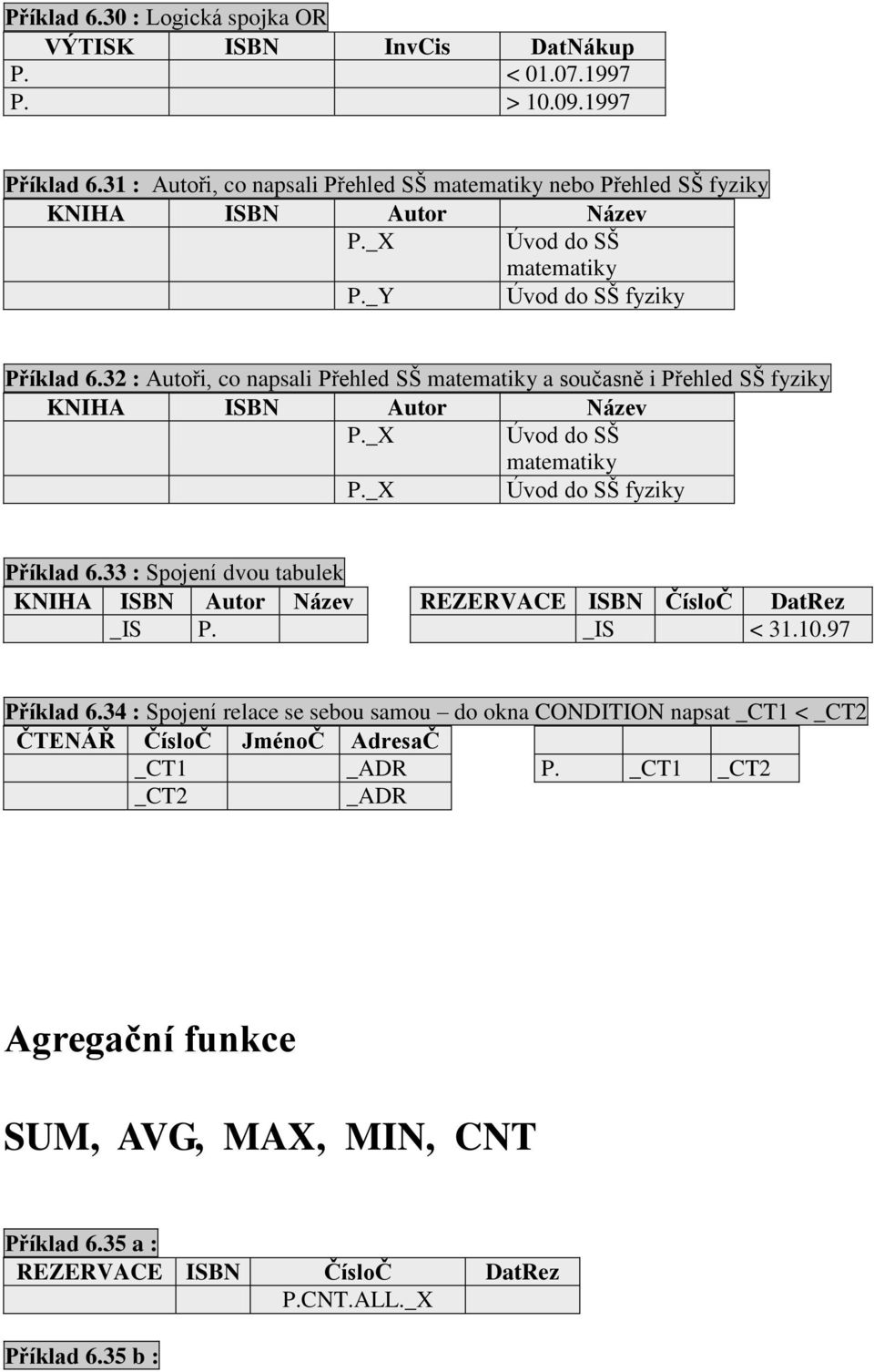 32 : Autoři, co napsali Přehled SŠ matematiky a současně i Přehled SŠ fyziky KNIHA ISBN Autor Název P._X Úvod do SŠ matematiky P._X Úvod do SŠ fyziky Příklad 6.