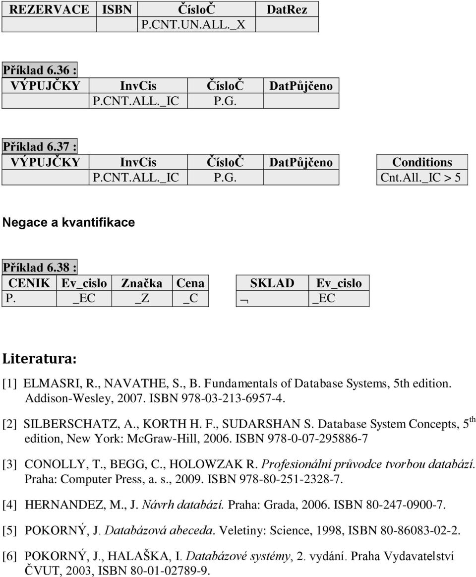 Addison-Wesley, 2007. ISBN 978-03-213-6957-4. [2] SILBERSCHATZ, A., KORTH H. F., SUDARSHAN S. Database System Concepts, 5 th edition, New York: McGraw-Hill, 2006.