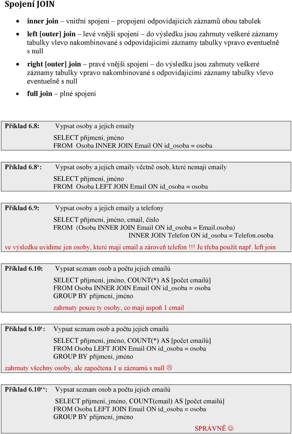 vlevo eventuelně s null full join plné spojení Příklad 6.8: Vypsat osoby a jejich emaily SELECT příjmení, jméno FROM Osoba INNER JOIN Email ON id_osoba = osoba Příklad 6.