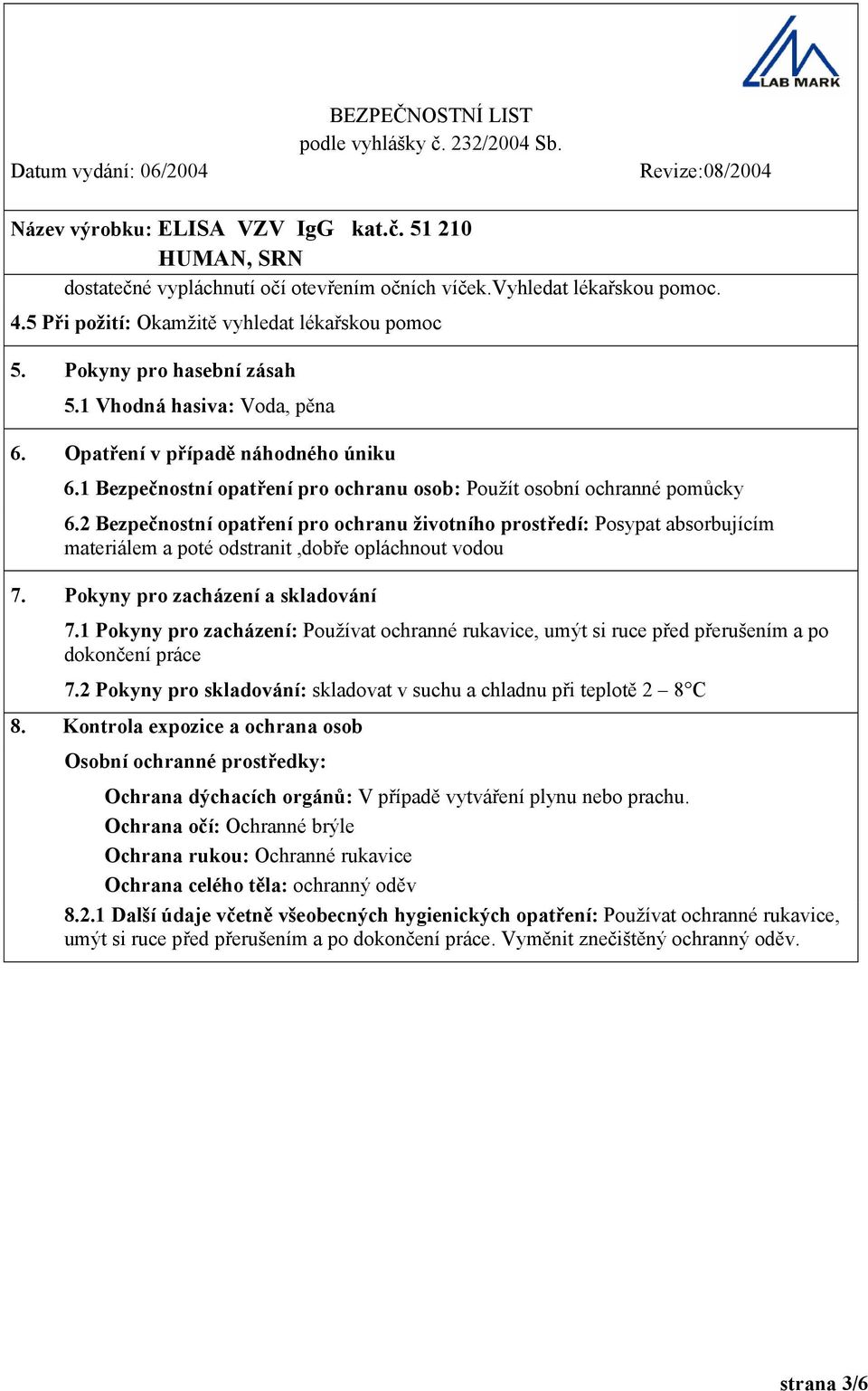 2 Bezpečnostní opatření pro ochranu životního prostředí: Posypat absorbujícím materiálem a poté odstranit,dobře opláchnout vodou 7. Pokyny pro zacházení a skladování 7.