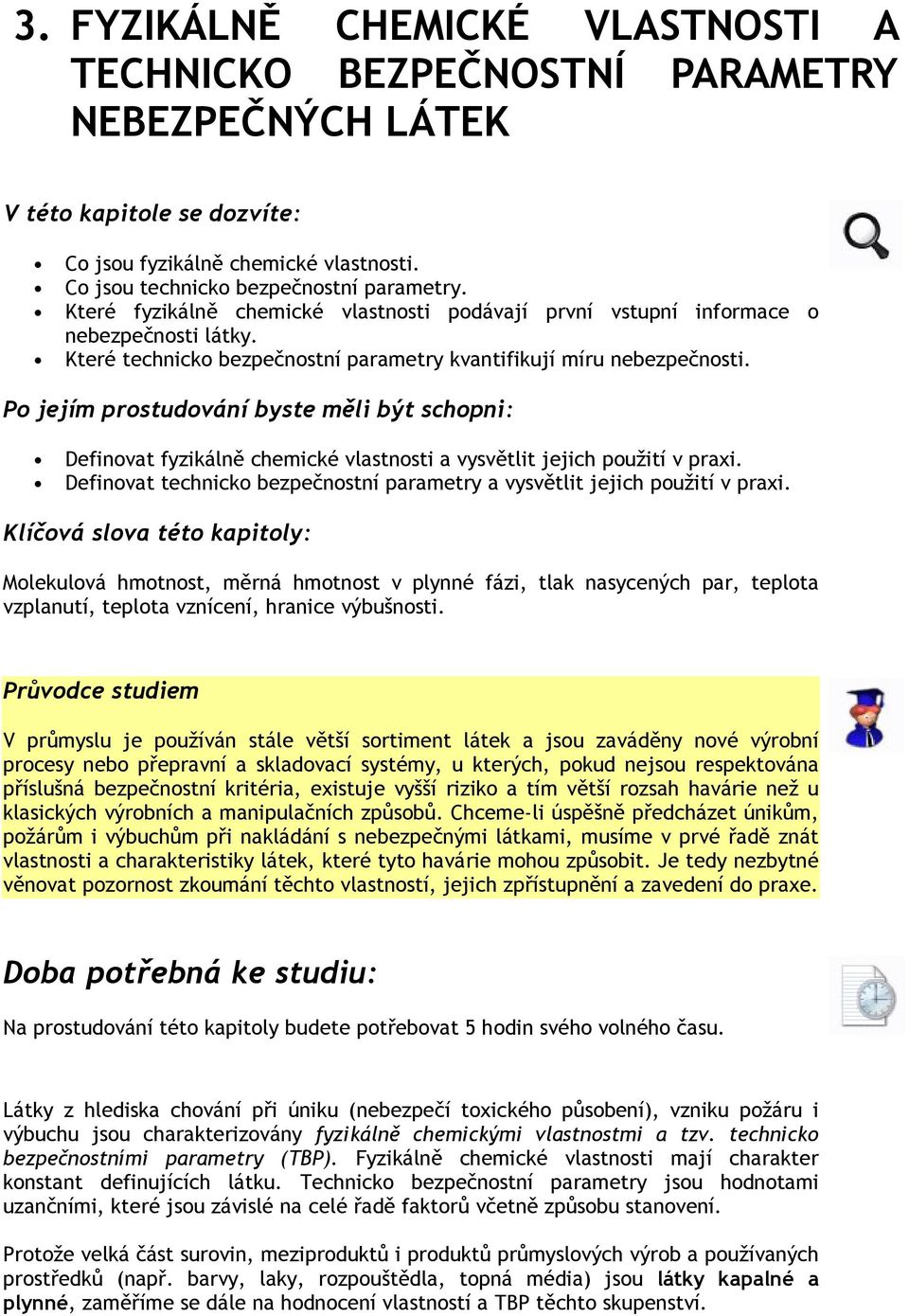 Po jejím prostudování byste měli být schopni: Definovat fyzikálně chemické vlastnosti a vysvětlit jejich použití v praxi. Definovat technicko bezpečnostní parametry a vysvětlit jejich použití v praxi.