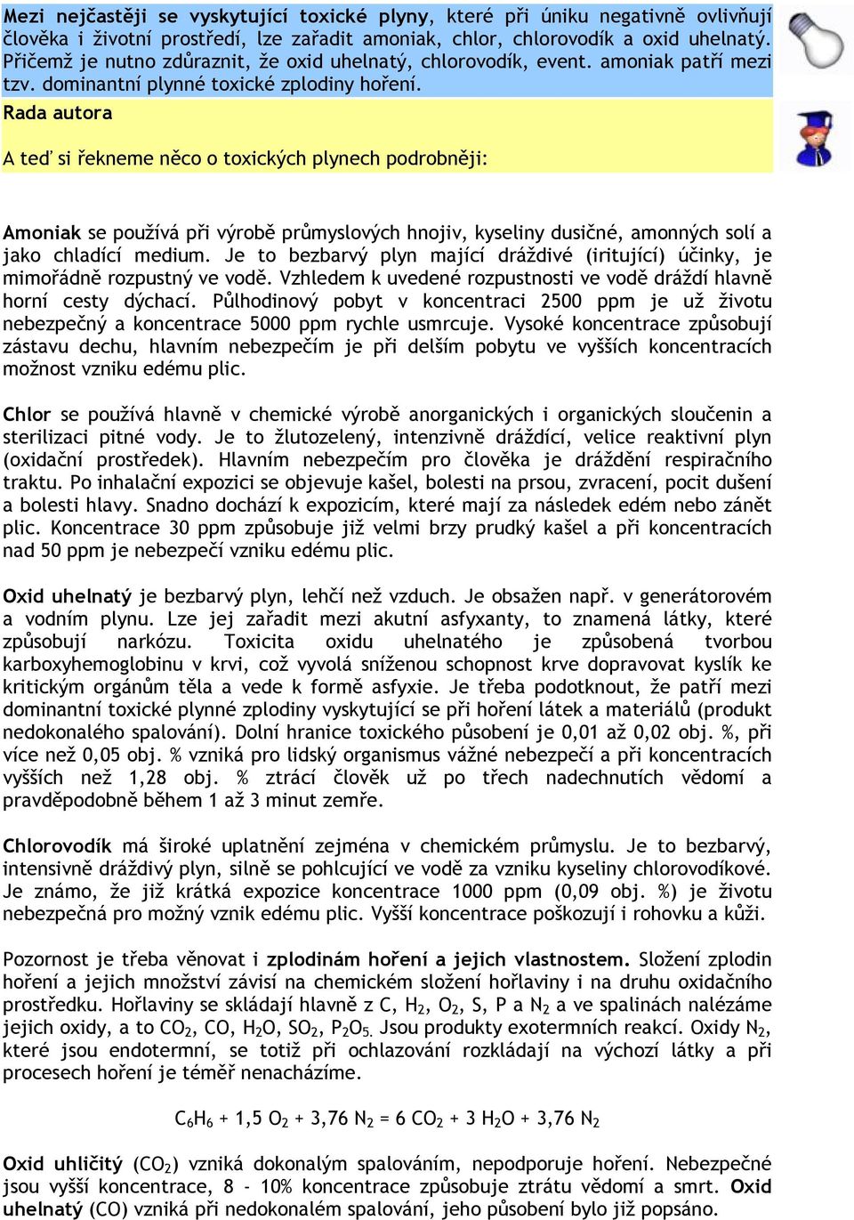 Rada autora A teď si řekneme něco o toxických plynech podrobněji: Amoniak se používá při výrobě průmyslových hnojiv, kyseliny dusičné, amonných solí a jako chladící medium.