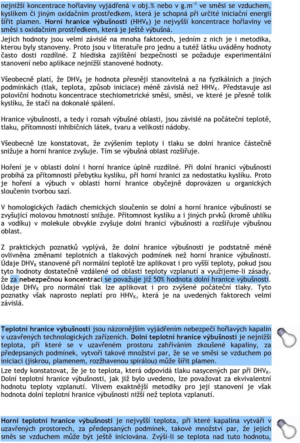 Jejich hodnoty jsou velmi závislé na mnoha faktorech, jedním z nich je i metodika, kterou byly stanoveny. Proto jsou v literatuře pro jednu a tutéž látku uváděny hodnoty často dosti rozdílné.