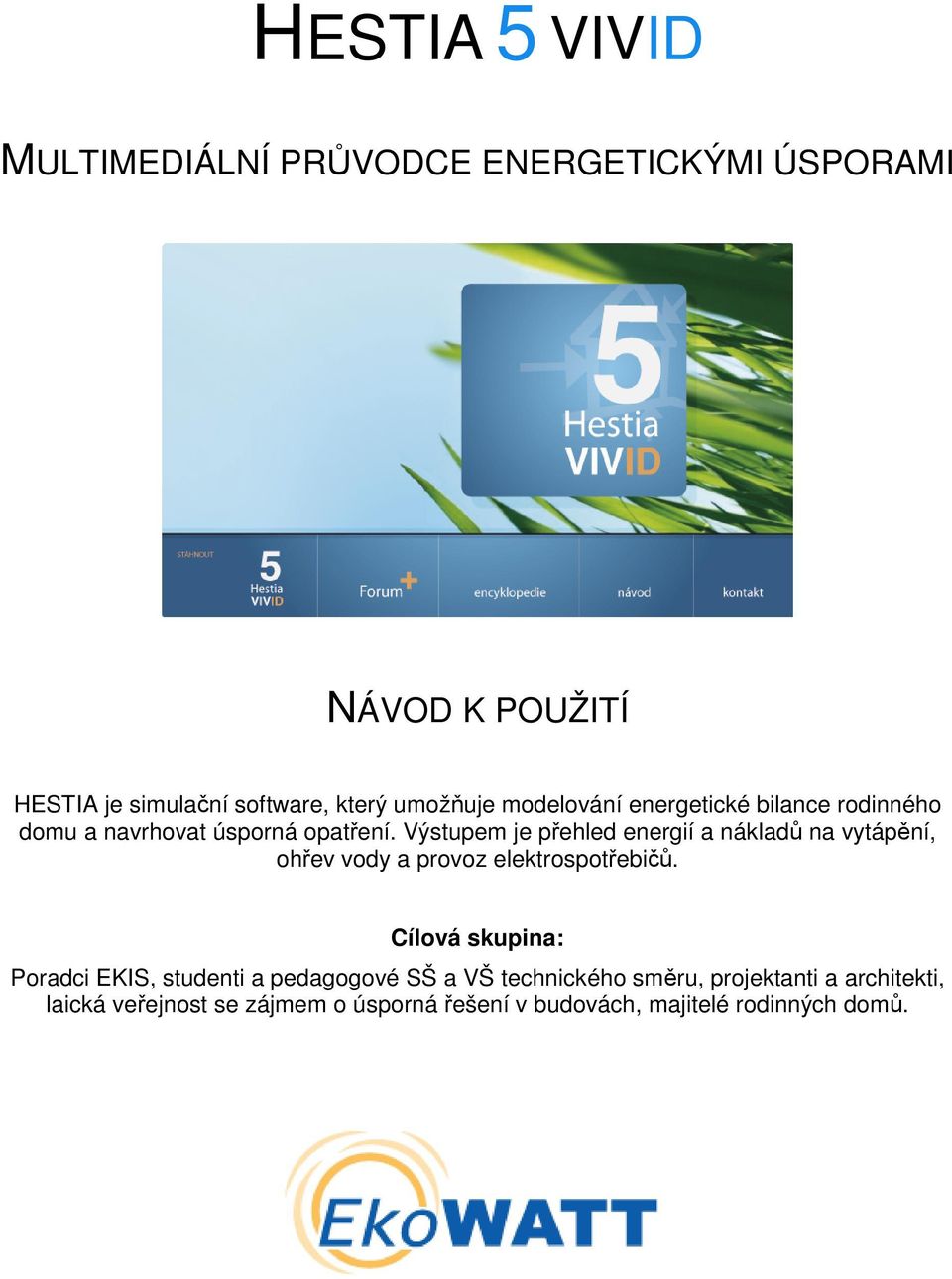 Výstupem je přehled energií a nákladů na vytápění, ohřev vody a provoz elektrospotřebičů.