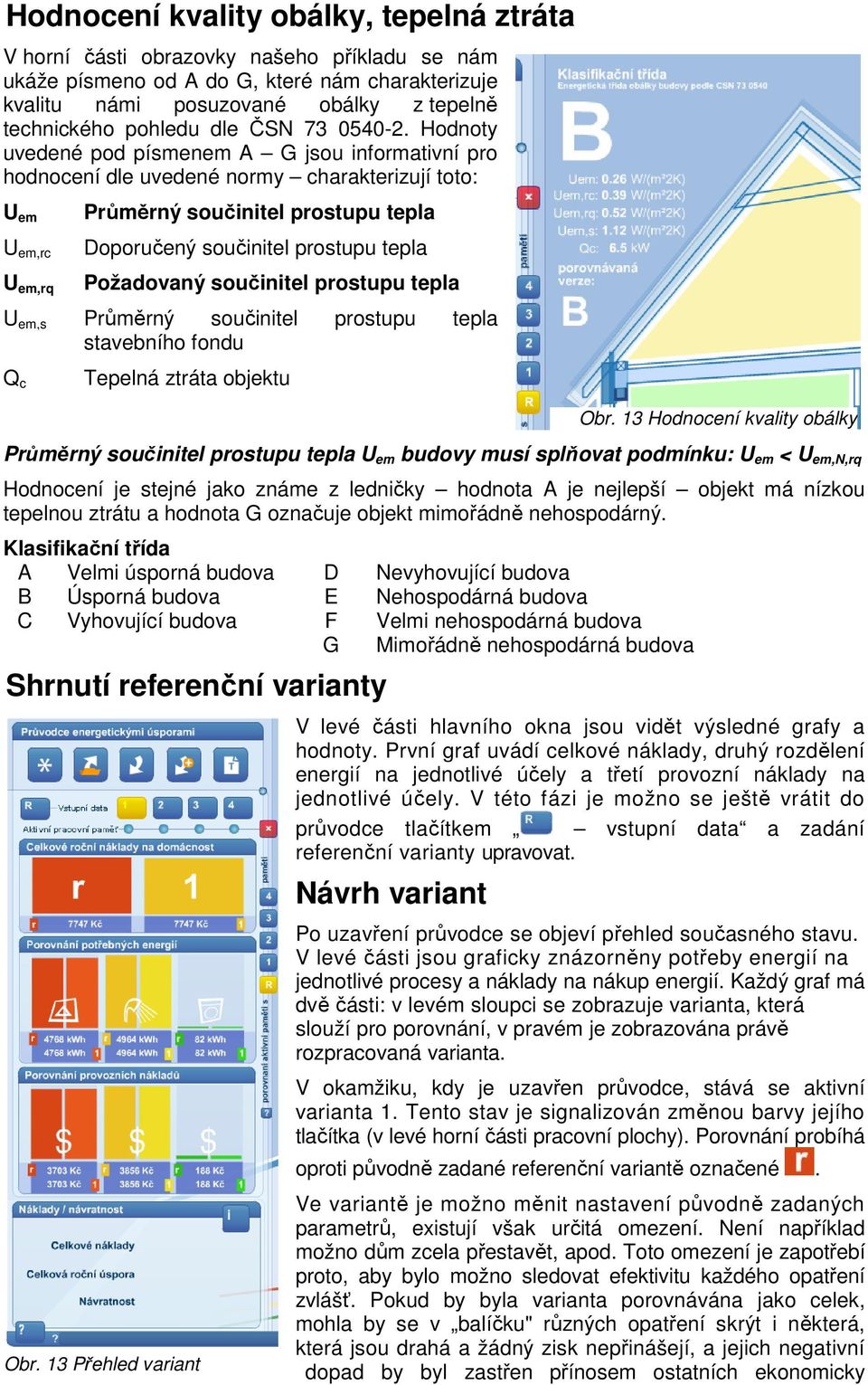 Hodnoty uvedené pod písmenem A G jsou informativní pro hodnocení dle uvedené normy charakterizují toto: U em U em,rc U em,rq Průměrný součinitel prostupu tepla Doporučený součinitel prostupu tepla