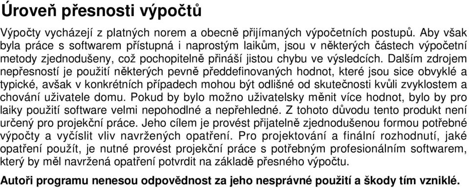 Dalším zdrojem nepřesností je použití některých pevně předdefinovaných hodnot, které jsou sice obvyklé a typické, avšak v konkrétních případech mohou být odlišné od skutečnosti kvůli zvyklostem a