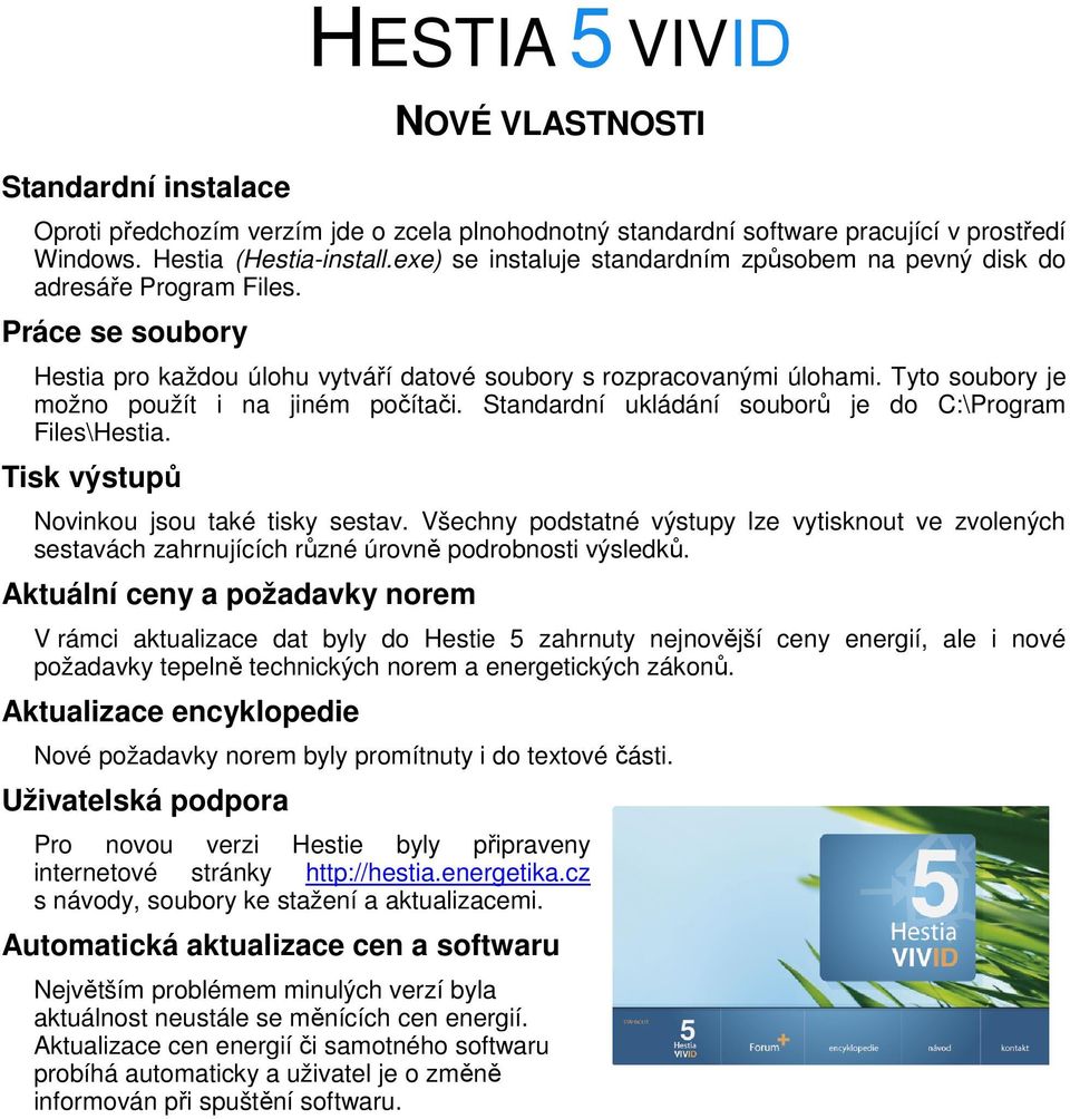 Tyto soubory je možno použít i na jiném počítači. Standardní ukládání souborů je do C:\Program Files\Hestia. Tisk výstupů Novinkou jsou také tisky sestav.