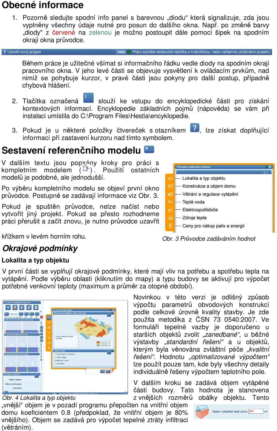 Během práce je užitečné všímat si informačního řádku vedle diody na spodním okraji pracovního okna.