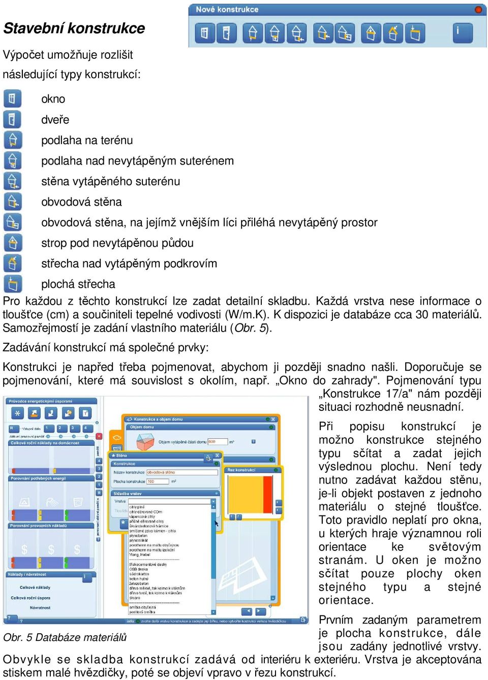 Každá vrstva nese informace o tloušťce (cm) a součiniteli tepelné vodivosti (W/m.K). K dispozici je databáze cca 30 materiálů. Samozřejmostí je zadání vlastního materiálu (Obr. 5).