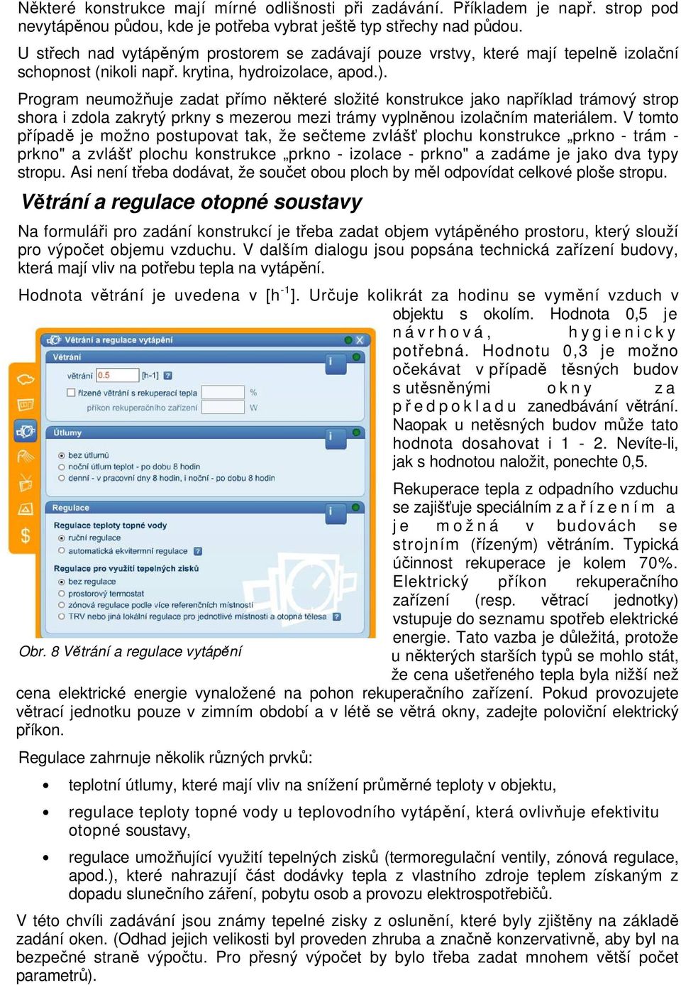 Program neumožňuje zadat přímo některé složité konstrukce jako například trámový strop shora i zdola zakrytý prkny s mezerou mezi trámy vyplněnou izolačním materiálem.