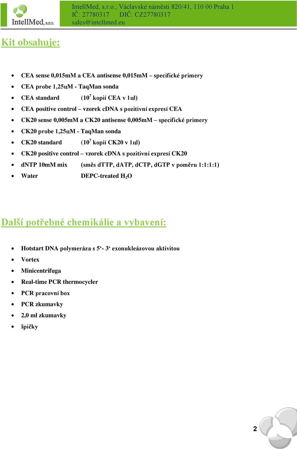 1цl) CK20 positive control vzorek cdna s pozitivní expresí CK20 dntp 10mM mix (směs dttp, datp, dctp, dgtp v poměru 1:1:1:1) Water DEPC-treated H 2 O Další potřebné