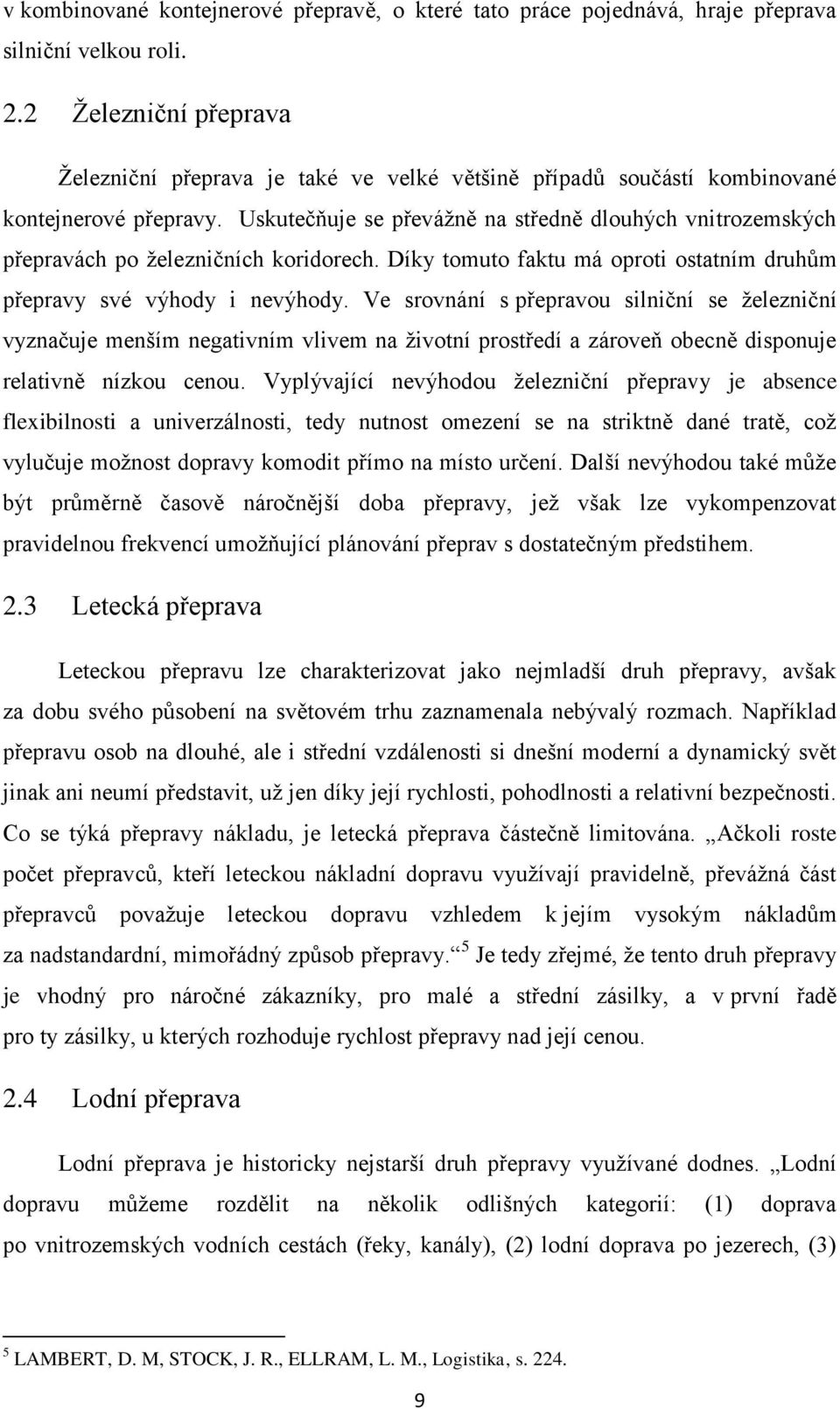 Uskutečňuje se převážně na středně dlouhých vnitrozemských přepravách po železničních koridorech. Díky tomuto faktu má oproti ostatním druhům přepravy své výhody i nevýhody.
