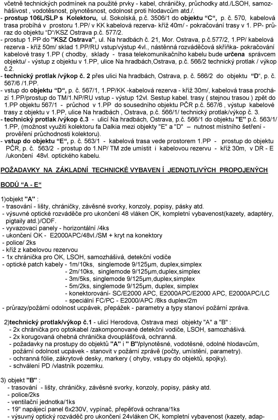 - prostup 1.PP do "KSZ Ostrava", ul. Na hradbách č. 21, Mor. Ostrava, p.č.577/2, 1.PP/ kabelová rezerva - kříž 50m/ sklad 1.PP/RU vstup/výstup 4vl.