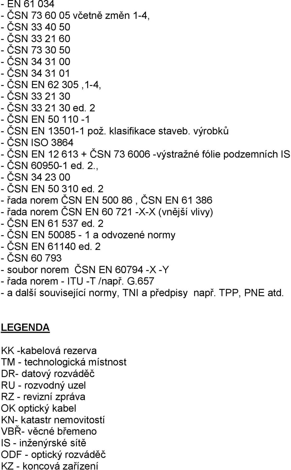 , - ČSN 34 23 00 - ČSN EN 50 310 ed. 2 - řada norem ČSN EN 500 86, ČSN EN 61 386 - řada norem ČSN EN 60 721 -X-X (vnější vlivy) - ČSN EN 61 537 ed.