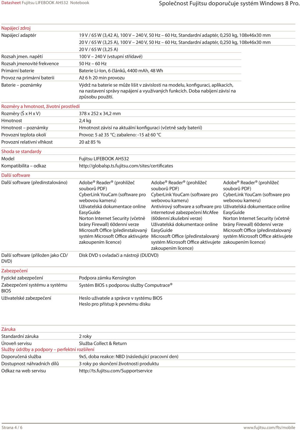 (3,25 A), 100 V 240 V, 50 Hz 60 Hz, Standardní adaptér, 0,250 kg, 108x46x30 mm 20 V / 65 W (3,25 A) 100 V 240 V (vstupní střídavé) 50 Hz 60 Hz Baterie Li-Ion, 6 článků, 4400 mah, 48 Wh Až 6 h 20 min