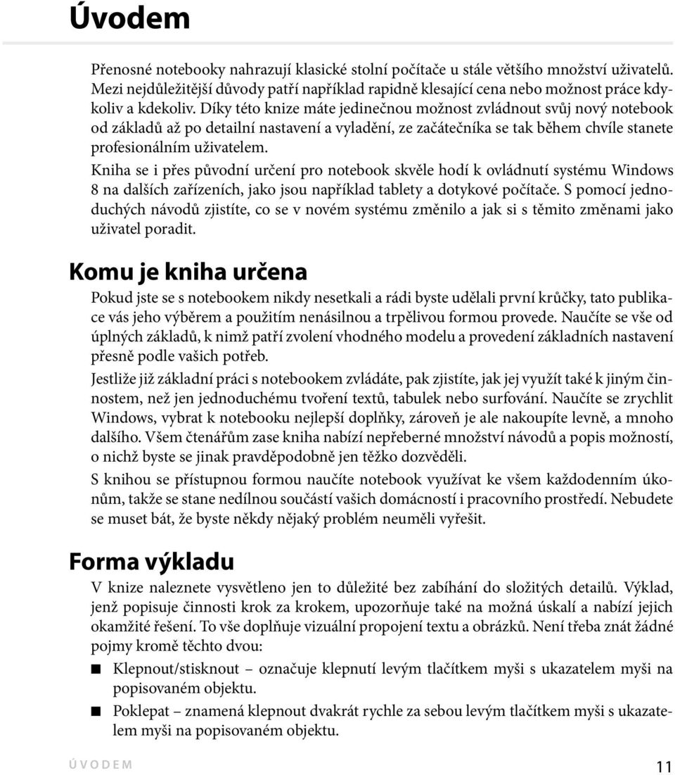 Díky této knize máte jedinečnou možnost zvládnout svůj nový notebook od základů až po detailní nastavení a vyladění, ze začátečníka se tak během chvíle stanete profesionálním uživatelem.