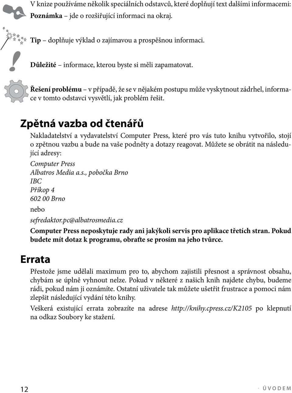 Zpětná vazba od čtenářů Nakladatelství a vydavatelství Computer Press, které pro vás tuto knihu vytvořilo, stojí o zpětnou vazbu a bude na vaše podněty a dotazy reagovat.