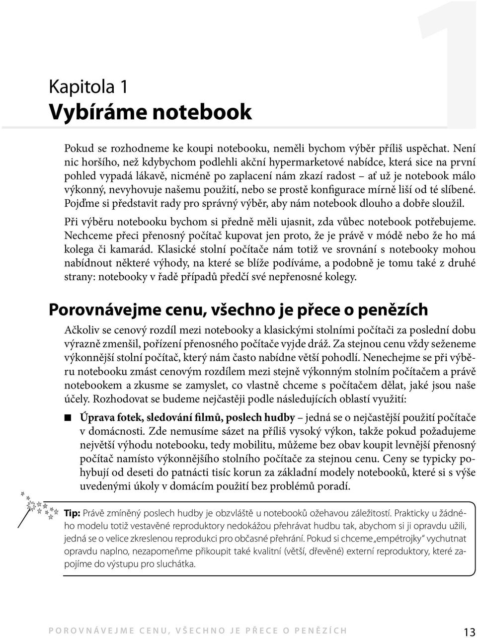 našemu použití, nebo se prostě konfigurace mírně liší od té slíbené. Pojďme si představit rady pro správný výběr, aby nám notebook dlouho a dobře sloužil.