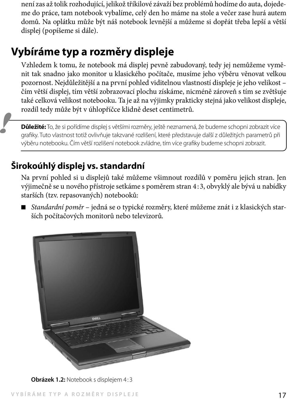Vybíráme typ a rozměry displeje Vzhledem k tomu, že notebook má displej pevně zabudovaný, tedy jej nemůžeme vyměnit tak snadno jako monitor u klasického počítače, musíme jeho výběru věnovat velkou