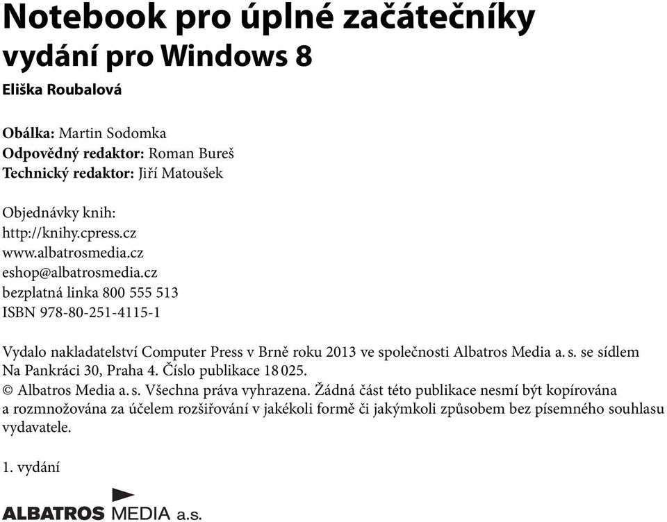 cz bezplatná linka 800 555 513 ISBN 978-80-251-4115-1 Vydalo nakladatelství Computer Press v Brně roku 2013 ve společnosti Albatros Media a. s. se sídlem Na Pankráci 30, Praha 4.