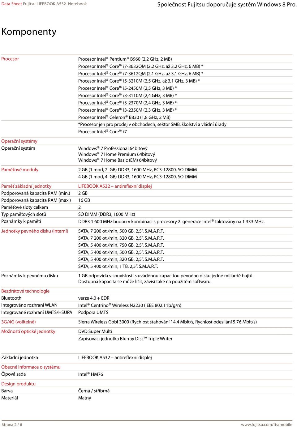 Procesor Intel Core i3-2370m (2,4 GHz, 3 MB) * Procesor Intel Core i3-2350m (2,3 GHz, 3 MB) * Procesor Intel Celeron B830 (1,8 GHz, 2 MB) *Procesor jen pro prodej v obchodech, sektor SMB, školství a