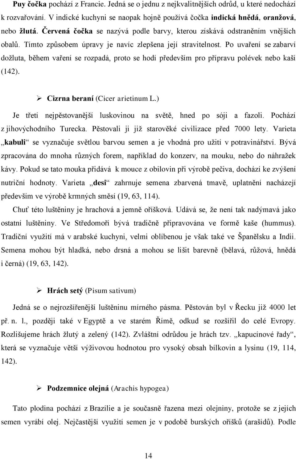 Po uvaření se zabarví dožluta, během vaření se rozpadá, proto se hodí především pro přípravu polévek nebo kaší (142). Cizrna beraní (Cicer arietinum L.