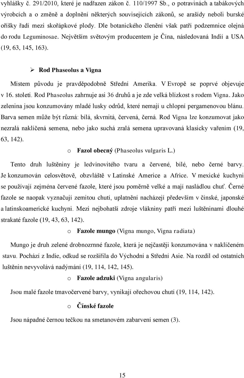 Dle botanického členění však patří podzemnice olejná do rodu Leguminosae. Největším světovým producentem je Čína, následovaná Indií a USA (19, 63, 145, 163).