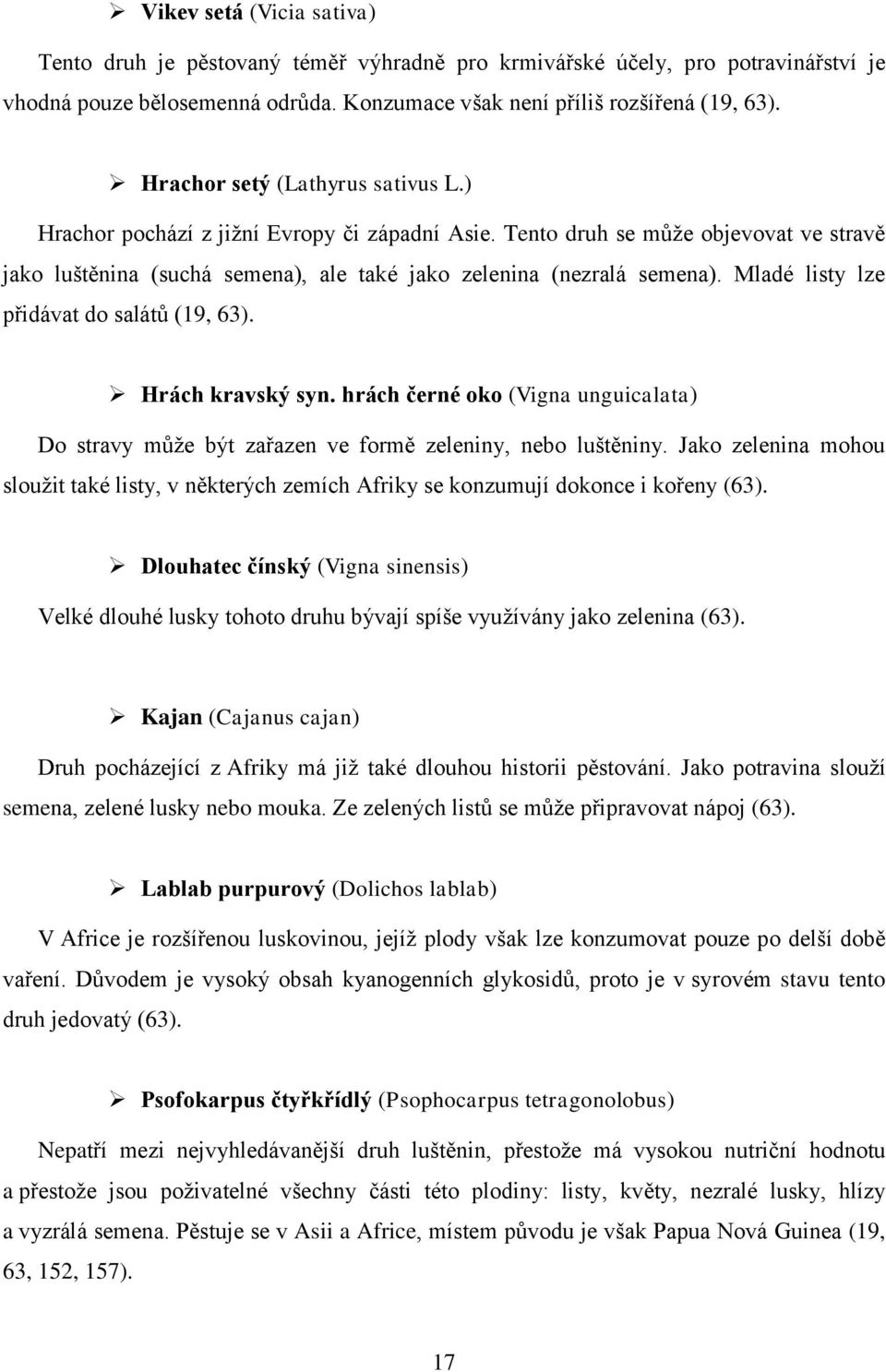 Mladé listy lze přidávat do salátů (19, 63). Hrách kravský syn. hrách černé oko (Vigna unguicalata) Do stravy může být zařazen ve formě zeleniny, nebo luštěniny.