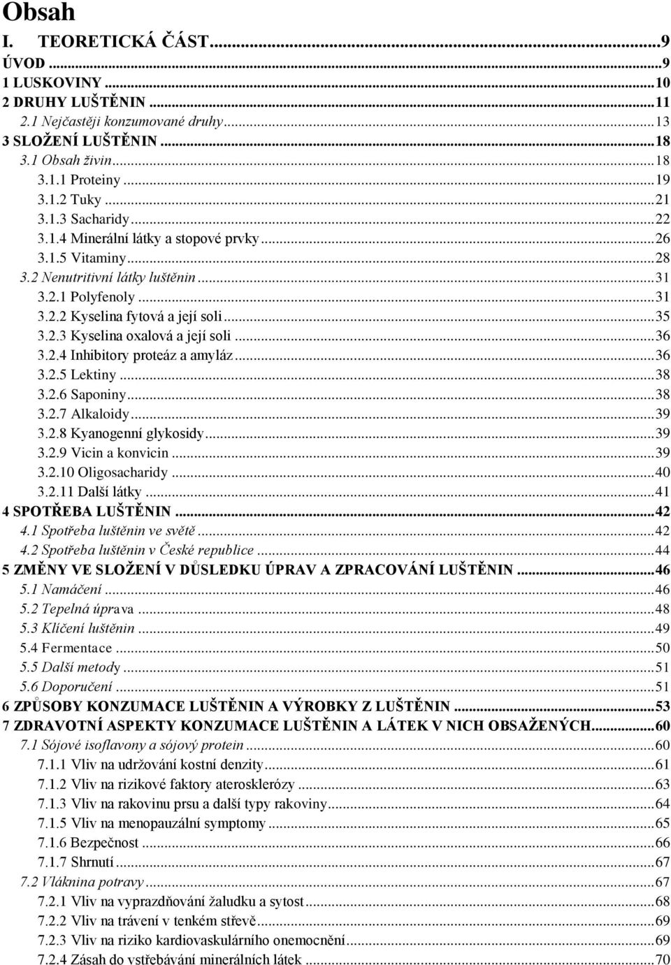 .. 36 3.2.4 Inhibitory proteáz a amyláz... 36 3.2.5 Lektiny... 38 3.2.6 Saponiny... 38 3.2.7 Alkaloidy... 39 3.2.8 Kyanogenní glykosidy... 39 3.2.9 Vicin a konvicin... 39 3.2.10 Oligosacharidy... 40 3.