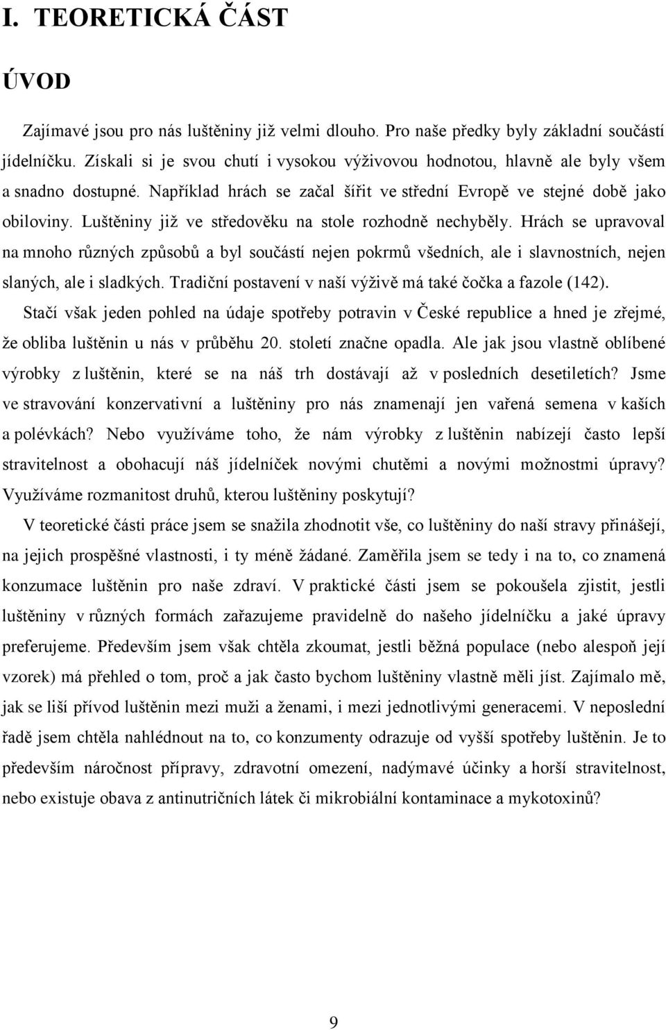 Luštěniny již ve středověku na stole rozhodně nechyběly. Hrách se upravoval na mnoho různých způsobů a byl součástí nejen pokrmů všedních, ale i slavnostních, nejen slaných, ale i sladkých.