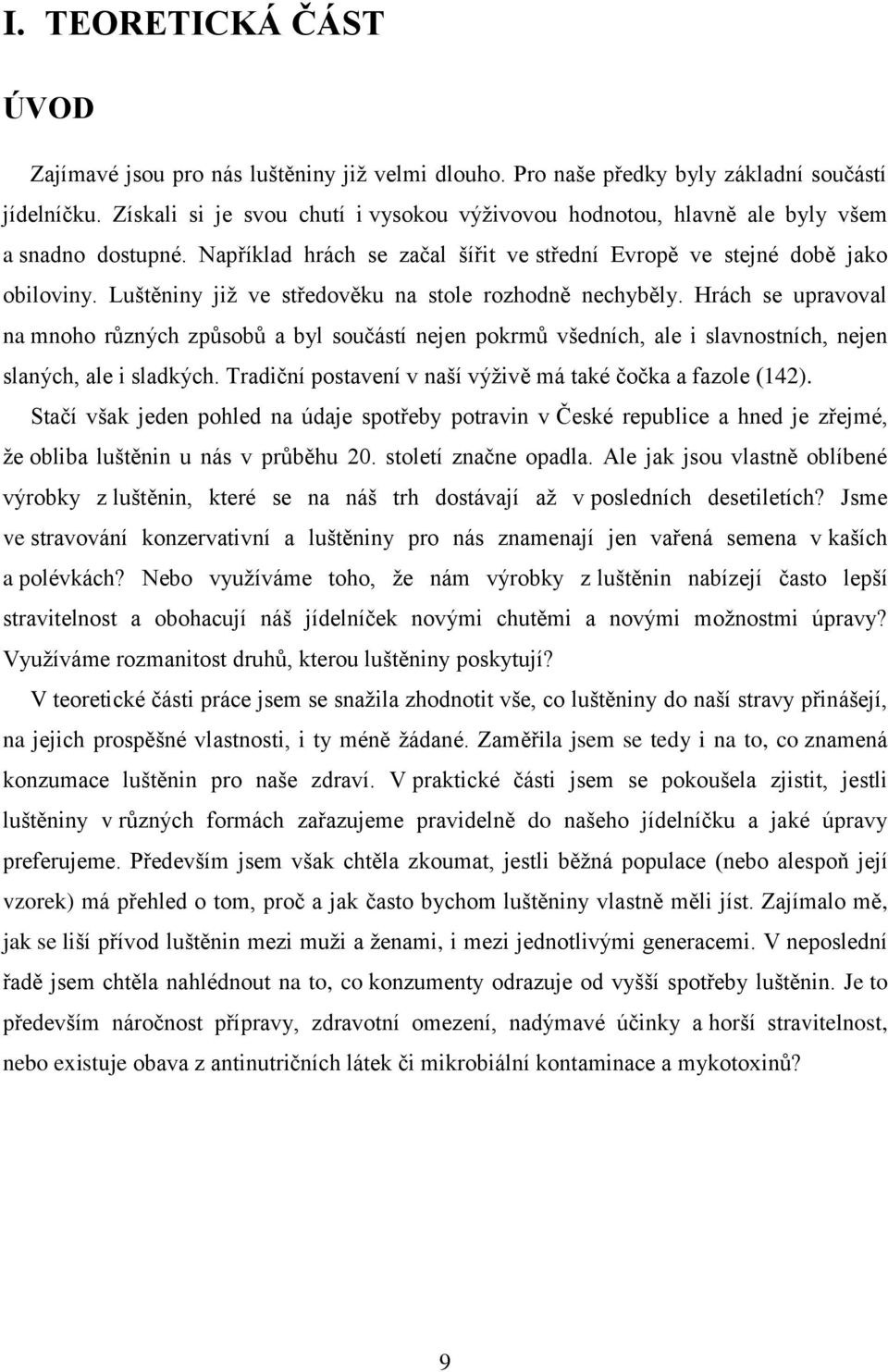 Luštěniny již ve středověku na stole rozhodně nechyběly. Hrách se upravoval na mnoho různých způsobů a byl součástí nejen pokrmů všedních, ale i slavnostních, nejen slaných, ale i sladkých.