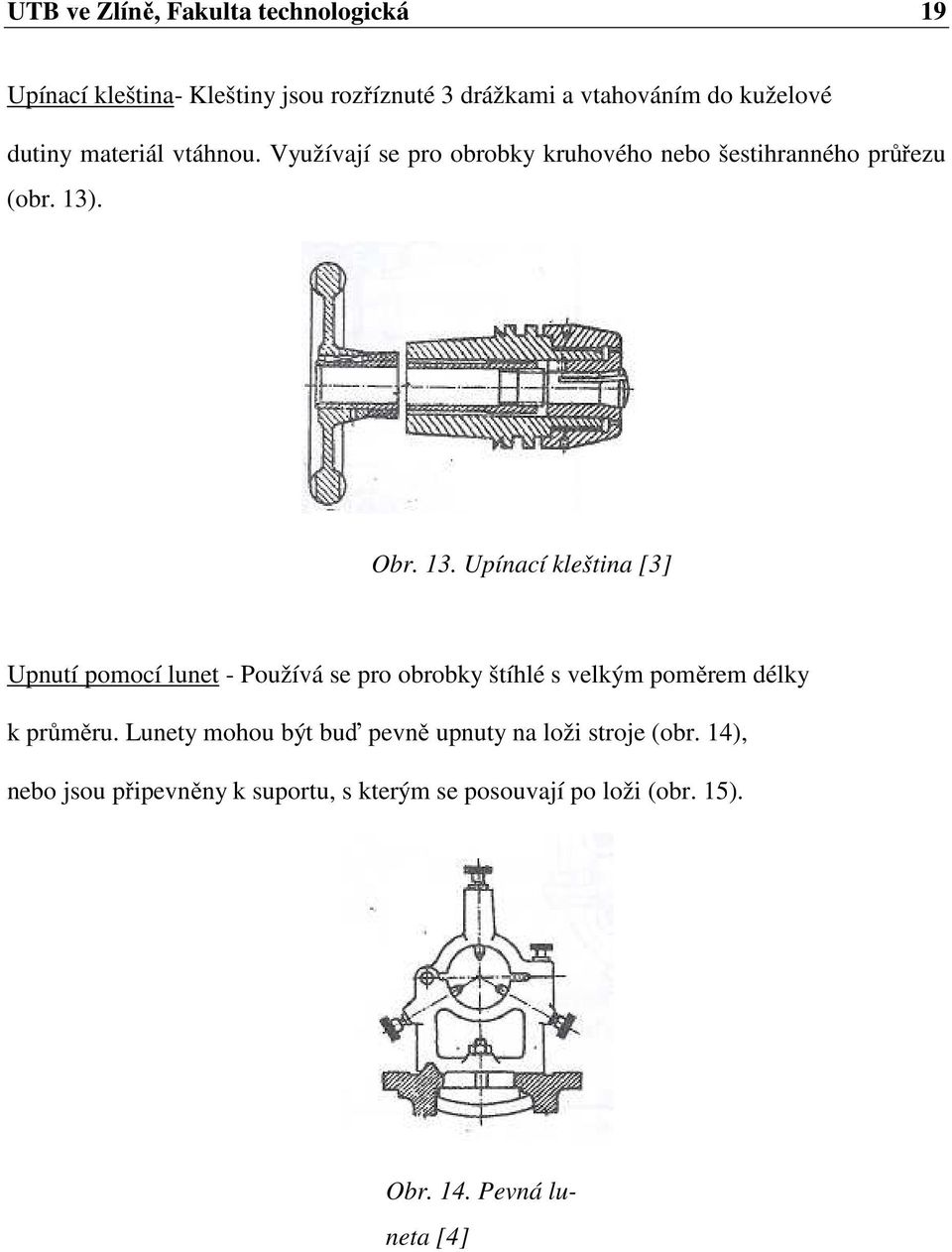 . Obr. 13. Upínací kleština [3] Upnutí pomocí lunet - Používá se pro obrobky štíhlé s velkým poměrem délky k průměru.