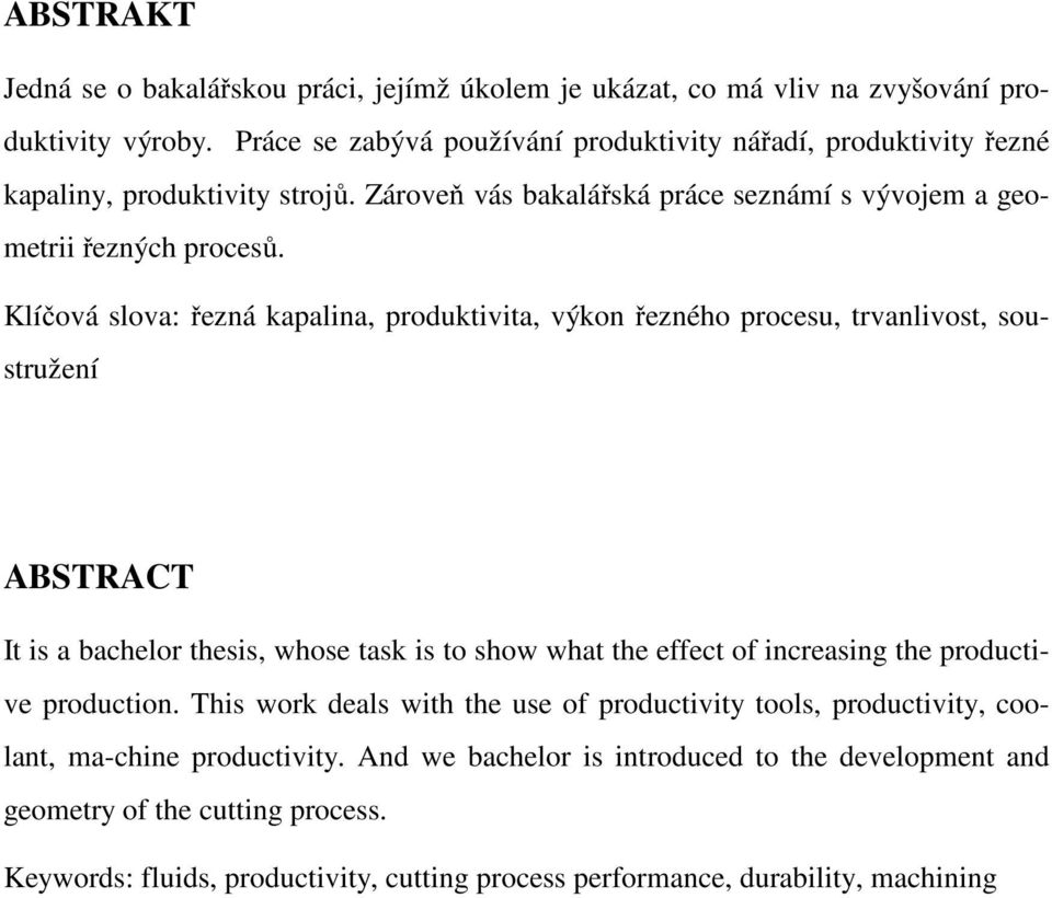 Klíčová slova: řezná kapalina, produktivita, výkon řezného procesu, trvanlivost, soustružení ABSTRACT It is a bachelor thesis, whose task is to show what the effect of increasing the