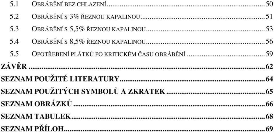 5 OPOTŘEBENÍ PLÁTKŮ PO KRITICKÉM ČASU OBRÁBĚNÍ... 59 ZÁVĚR... 62 SEZNAM POUŽITÉ LITERATURY.
