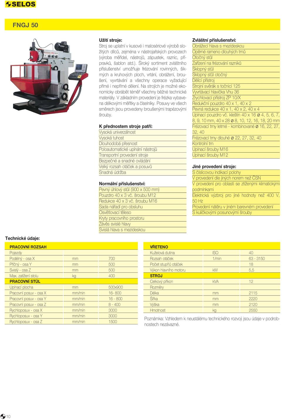 Na strojích je možné ekonomicky obrábět téměř všechny běžné technické materiály. V základním provedení je frézka vybavena délkovými měřítky a číselníky.